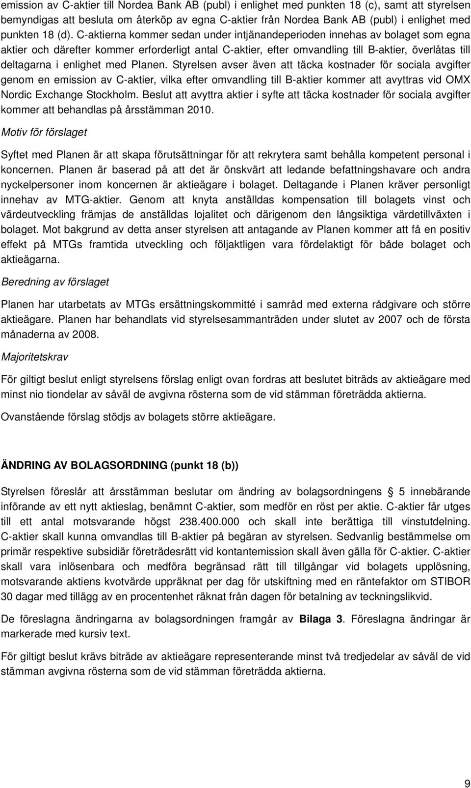 C-aktierna kommer sedan under intjänandeperioden innehas av bolaget som egna aktier och därefter kommer erforderligt antal C-aktier, efter omvandling till B-aktier, överlåtas till deltagarna i