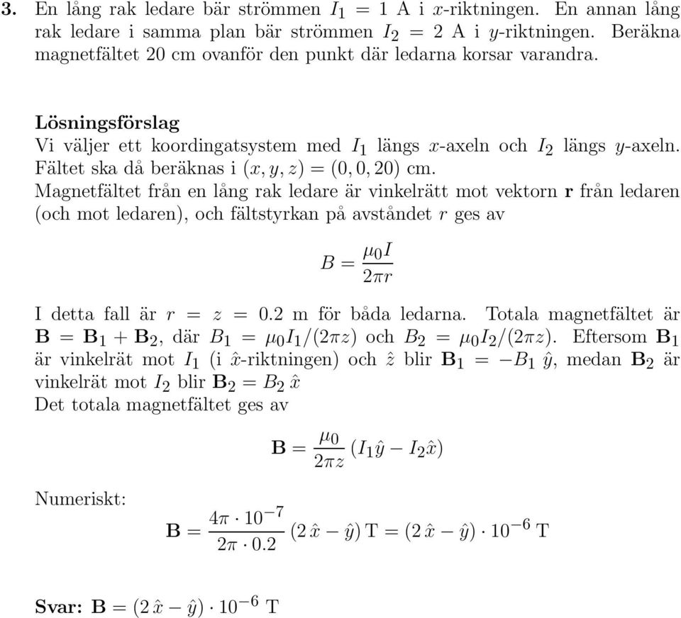 Magnetfältet fån en lång ak ledae ä vinkelätt mot vekton fån ledaen (och mot ledaen), och fältstykan på avståndet ges av B = µ 0I π I detta fall ä = z = 0. m fö båda ledana.