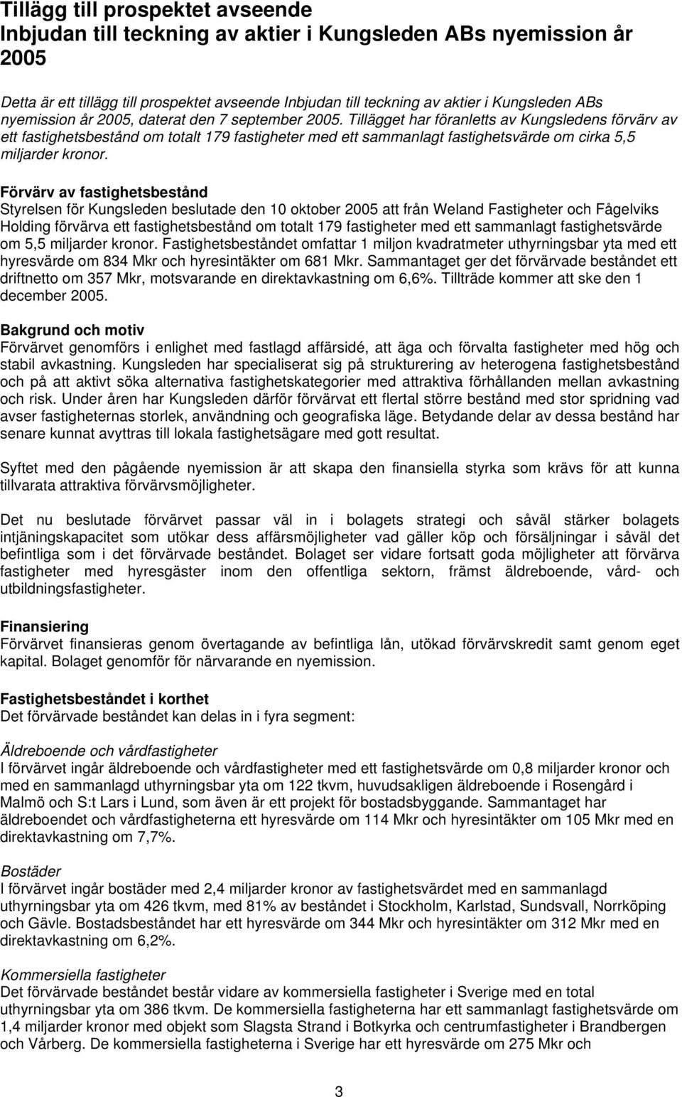 Tillägget har föranletts av Kungsledens förvärv av ett fastighetsbestånd om totalt 179 fastigheter med ett sammanlagt fastighetsvärde om cirka 5,5 miljarder kronor.