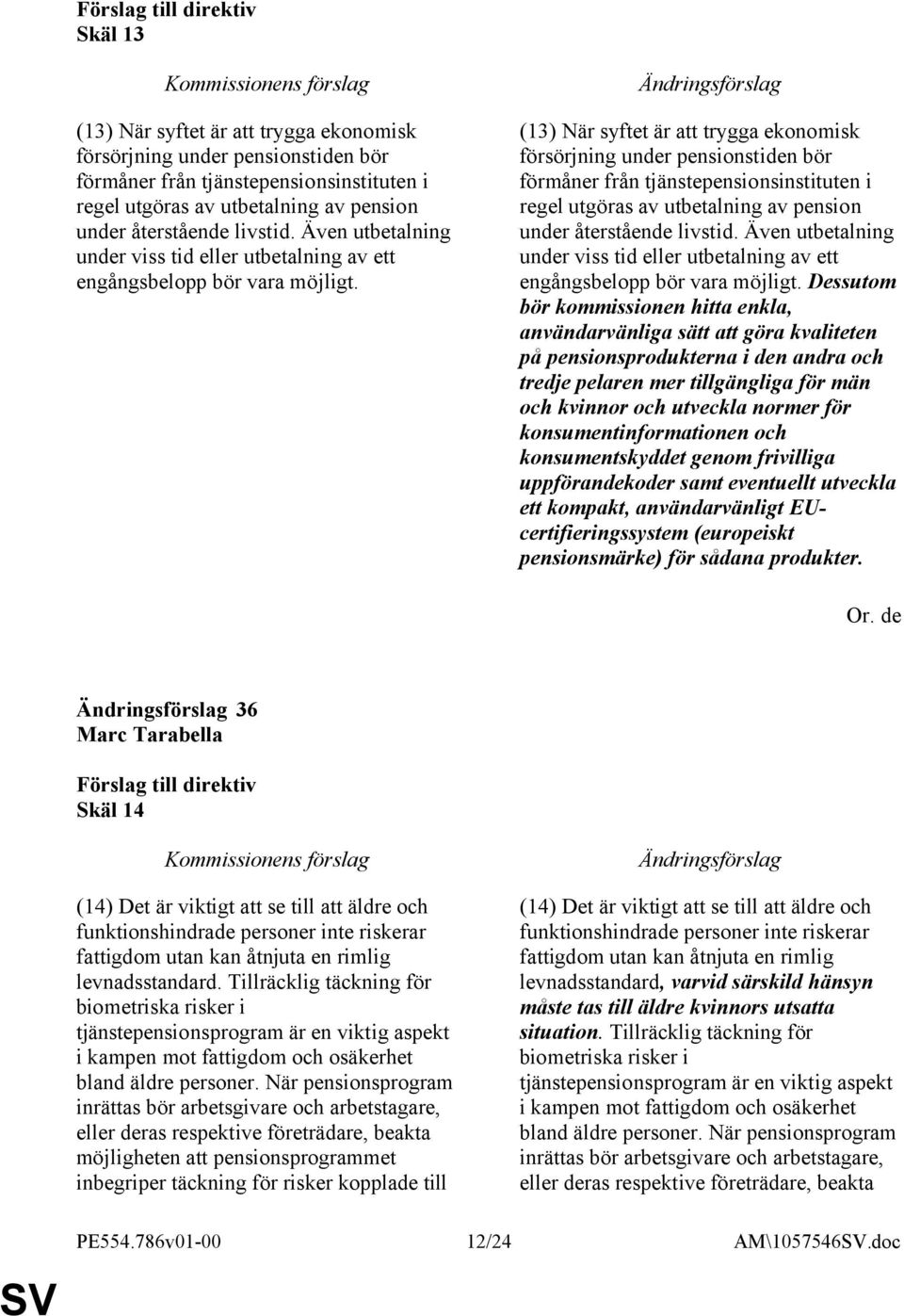 (13) När syftet är att trygga ekonomisk försörjning under pensionstiden bör förmåner från tjänstepensionsinstituten i regel utgöras av utbetalning av pension under återstående livstid.