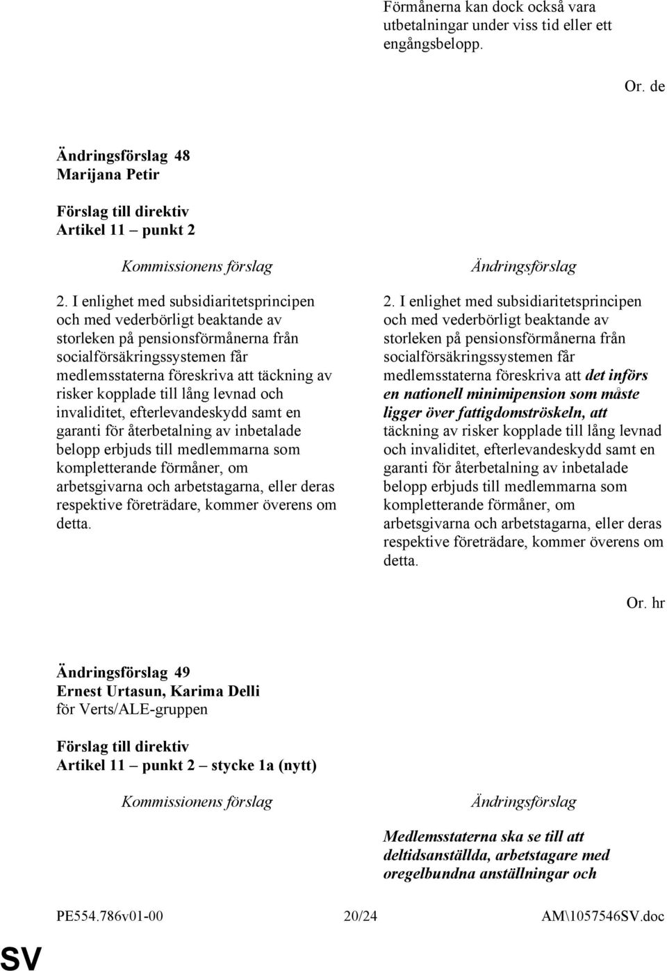 till lång levnad och invaliditet, efterlevandeskydd samt en garanti för återbetalning av inbetalade belopp erbjuds till medlemmarna som kompletterande förmåner, om arbetsgivarna och arbetstagarna,