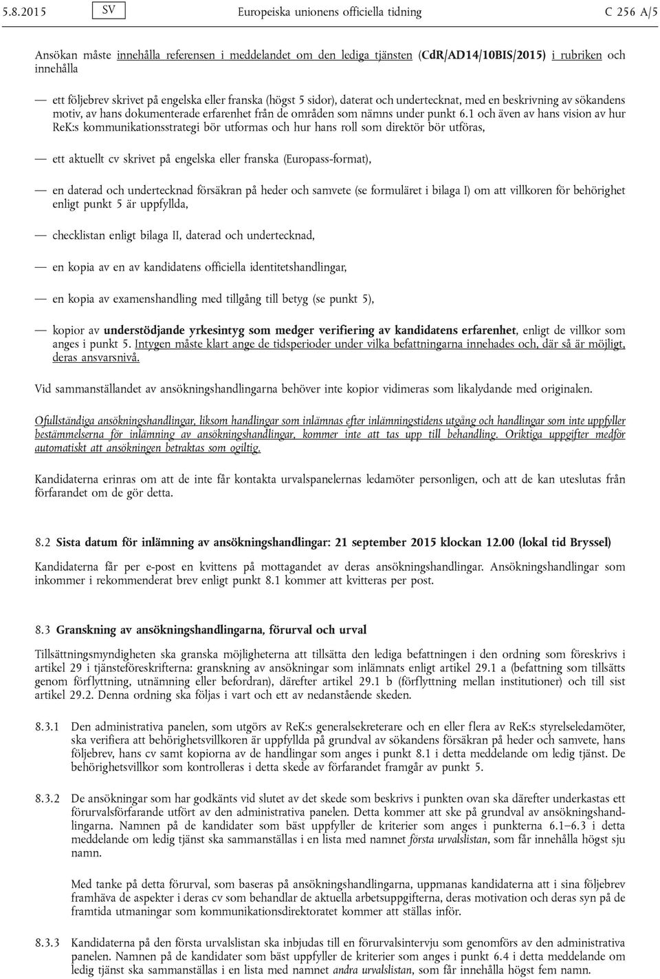 1 och även av hans vision av hur ReK:s kommunikationsstrategi bör utformas och hur hans roll som direktör bör utföras, ett aktuellt cv skrivet på engelska eller franska (Europass-format), en daterad