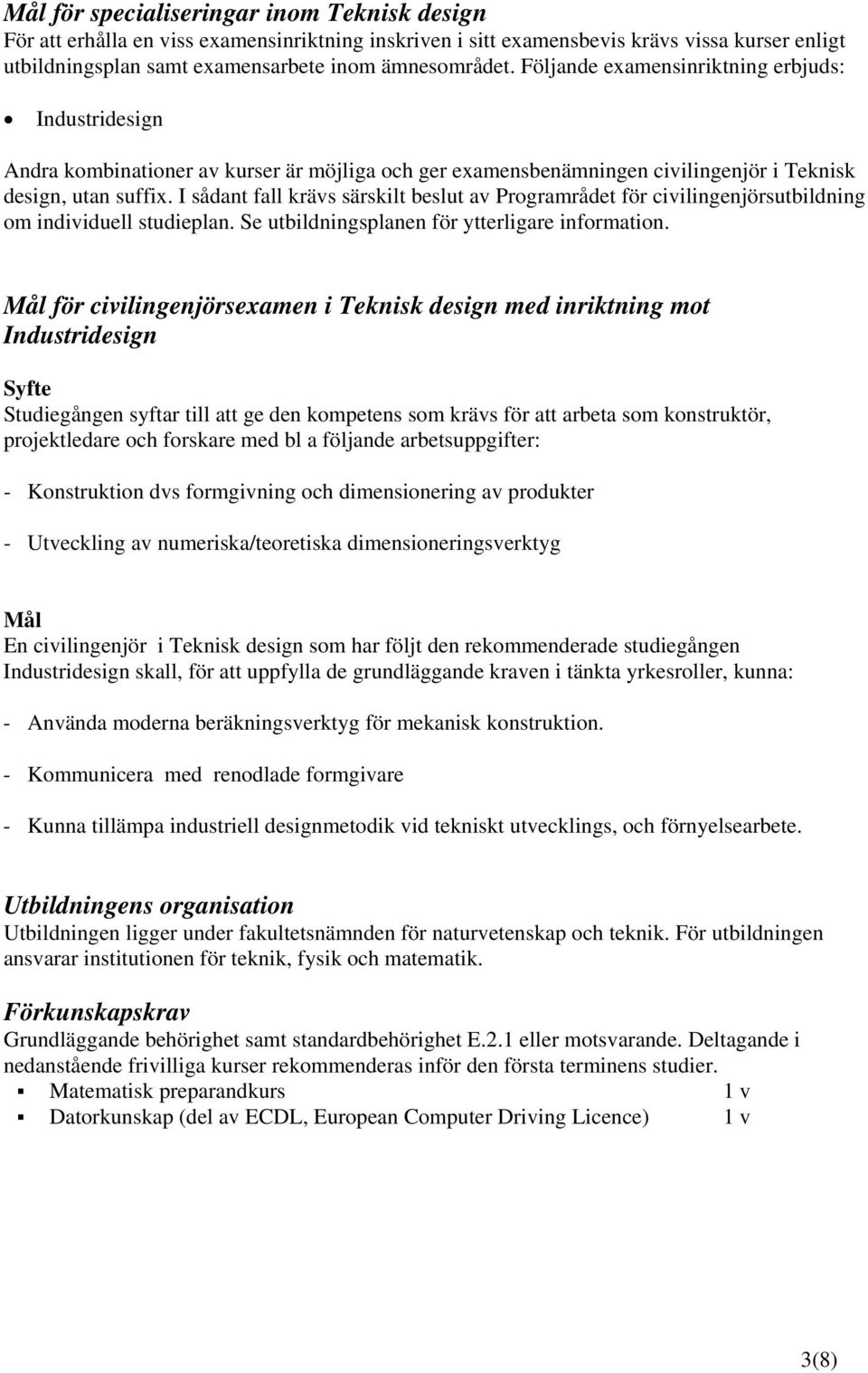 I sådant fall krävs särskilt beslut av Programrådet för civilingenjörsutbildning om individuell studieplan. Se utbildningsplanen för ytterligare information.