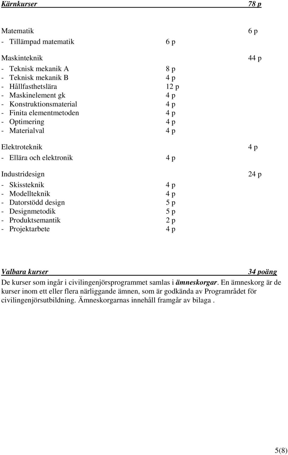 4 p - Datorstödd design 5 p - Designmetodik 5 p - Produktsemantik 2 p - Projektarbete 4 p 6 p 44 p 4 p 24 p Valbara kurser 34 poäng De kurser som ingår i civilingenjörsprogrammet