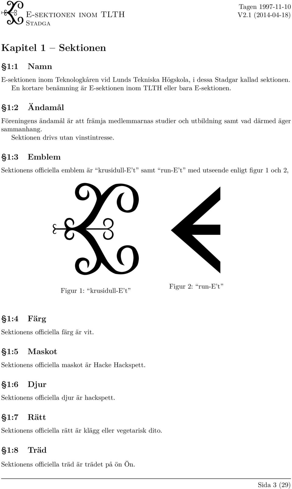 1:3 Emblem Sektionens officiella emblem är krusidull-e t samt run-e t med utseende enligt figur 1 och 2, Figur 1: krusidull-e t Figur 2: run-e t 1:4 Färg Sektionens officiella färg är vit.