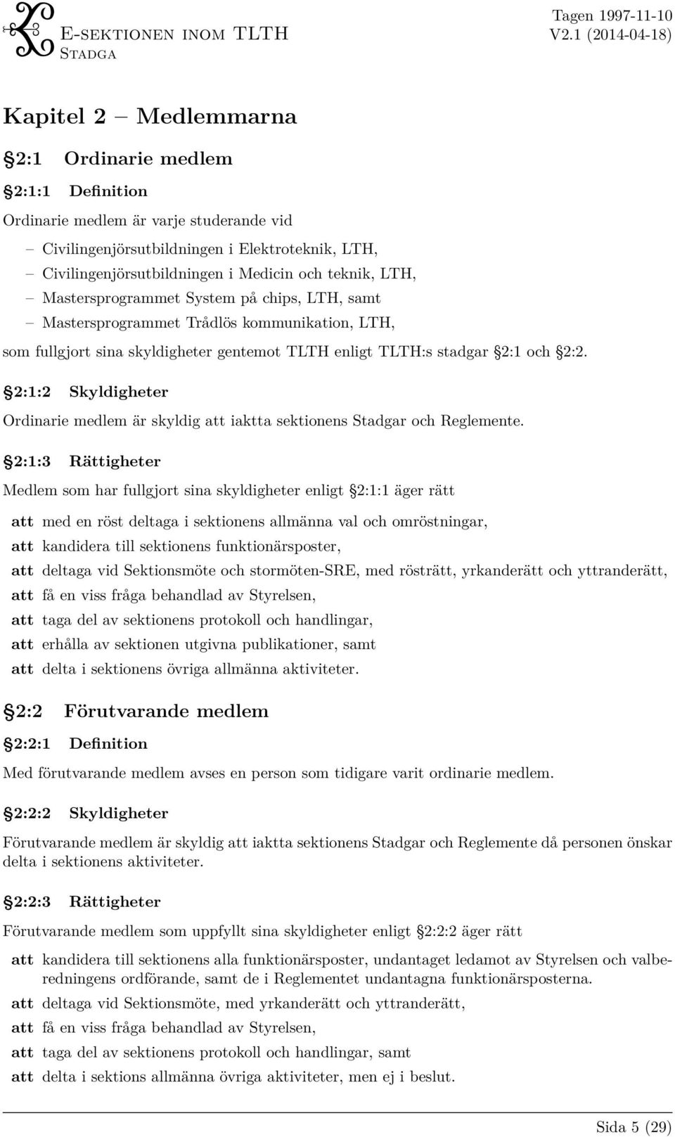 2:1:2 Skyldigheter Ordinarie medlem är skyldig att iaktta sektionens r och Reglemente.