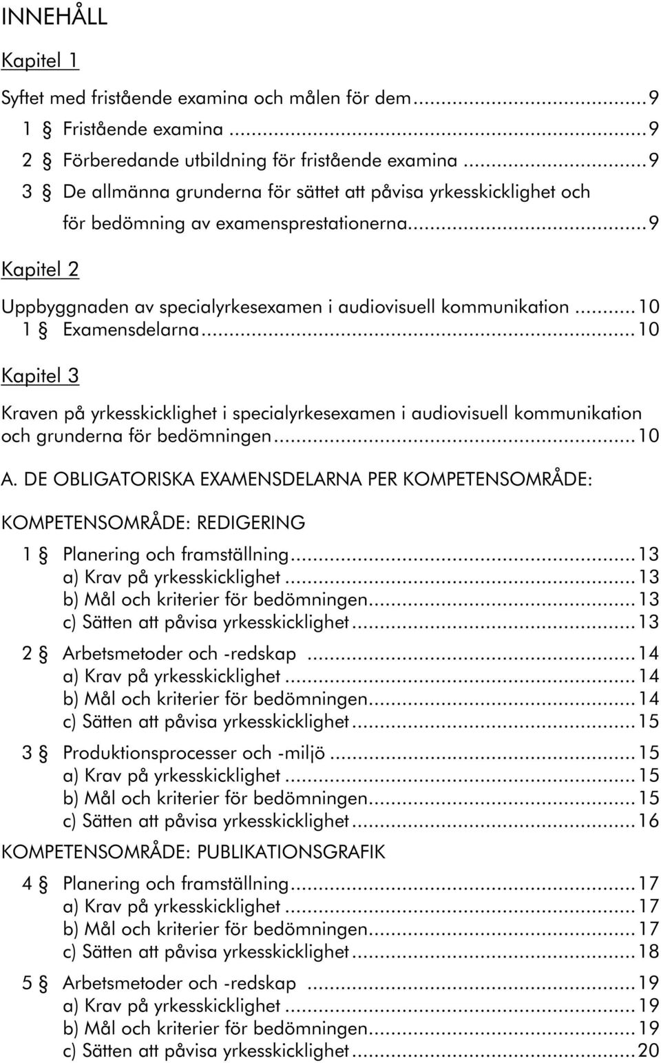 ..10 1 Examensdelarna...10 Kapitel 3 Kraven på yrkesskicklighet i specialyrkesexamen i audiovisuell kommunikation och grunderna för bedömningen...10 A.