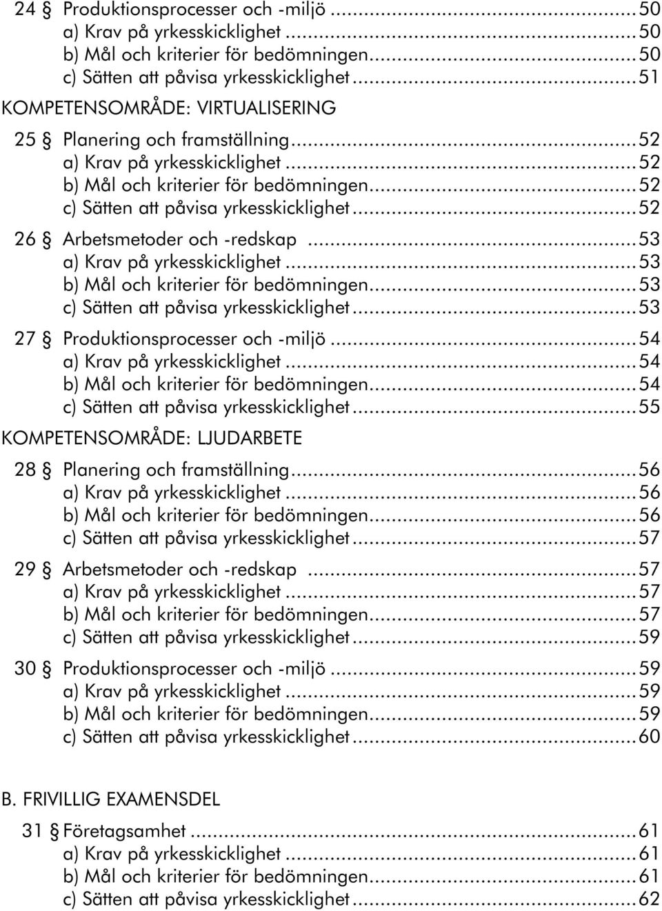 ..52 26 Arbetsmetoder och -redskap...53 a) Krav på yrkesskicklighet...53 b) Mål och kriterier för bedömningen...53 c) Sätten att påvisa yrkesskicklighet...53 27 Produktionsprocesser och -miljö.