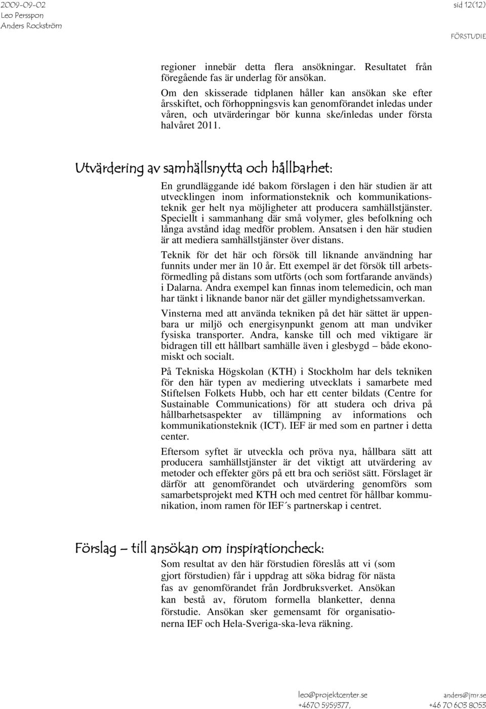 Utvärdering av samhällsnytta och hållbarhet: En grundläggande idé bakom förslagen i den här studien är att utvecklingen inom informationsteknik och kommunikationsteknik ger helt nya möjligheter att