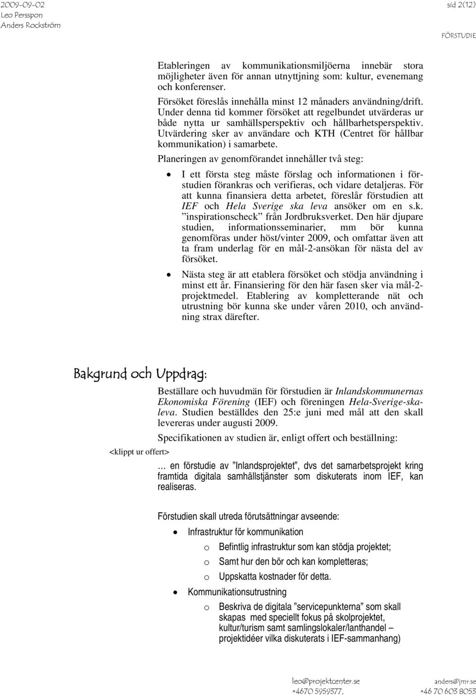 Utvärdering sker av användare och KTH (Centret för hållbar kommunikation) i samarbete.