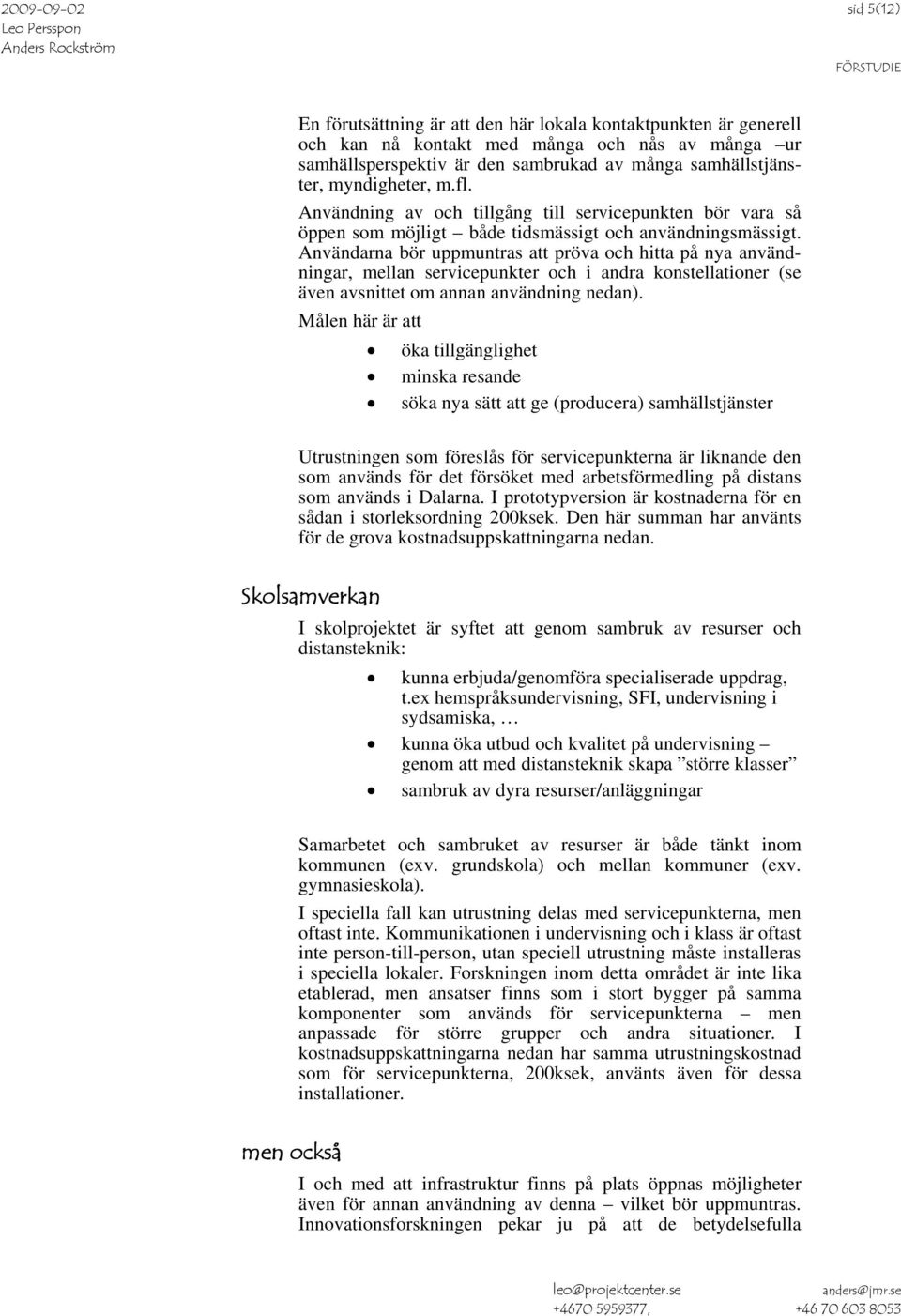 Användarna bör uppmuntras att pröva och hitta på nya användningar, mellan servicepunkter och i andra konstellationer (se även avsnittet om annan användning nedan).