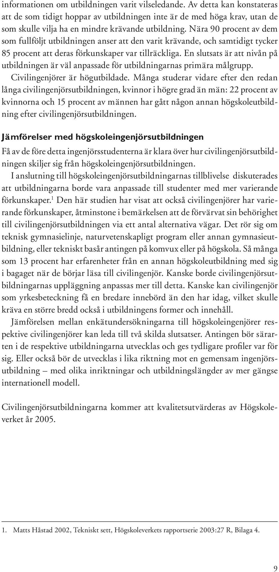 En slutsats är att nivån på utbildningen är väl anpassade för utbildningarnas primära målgrupp. Civilingenjörer är högutbildade.