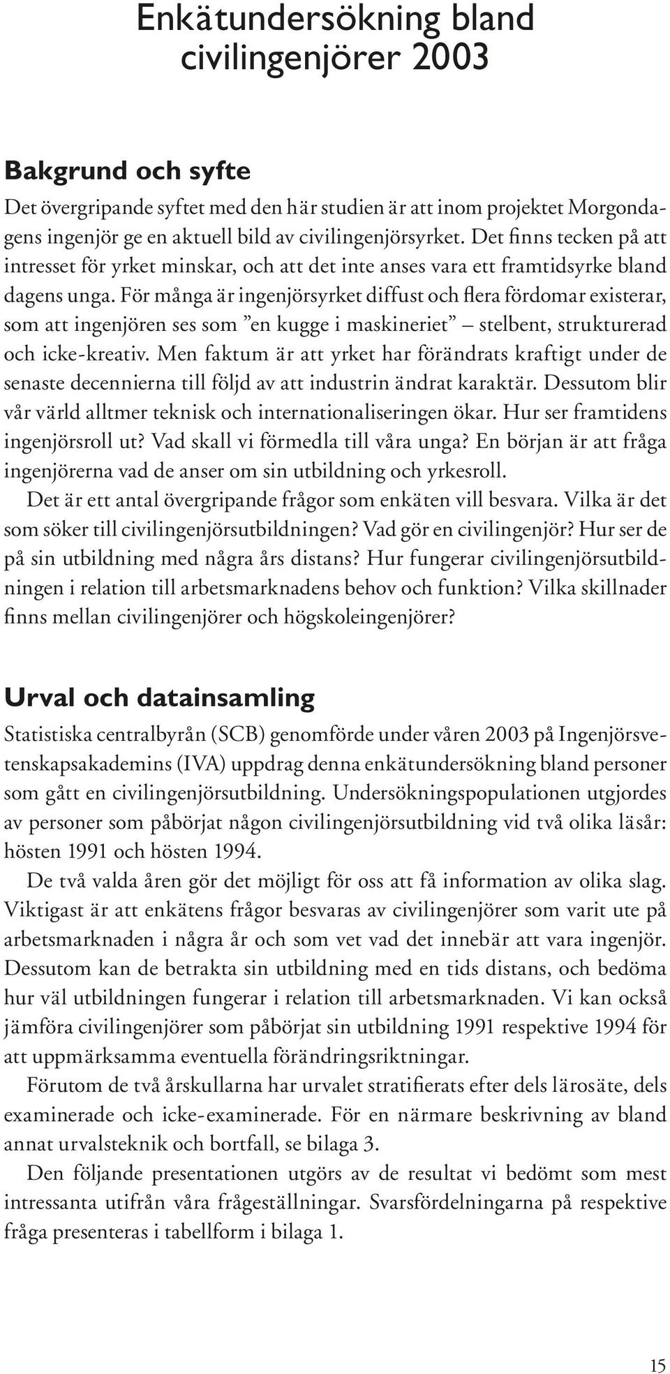 För många är ingenjörsyrket diffust och flera fördomar existerar, som att ingenjören ses som en kugge i maskineriet stelbent, strukturerad och icke-kreativ.