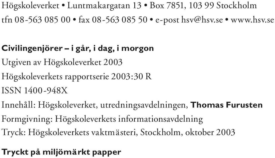 se Civilingenjörer i går, i dag, i morgon Utgiven av Högskoleverket 2003 Högskoleverkets rapportserie 2003:30 R