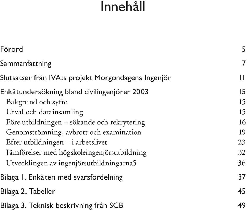 Genomströmning, avbrott och examination 19 Efter utbildningen i arbetslivet 23 Jämförelser med högskoleingenjörsutbildning 32