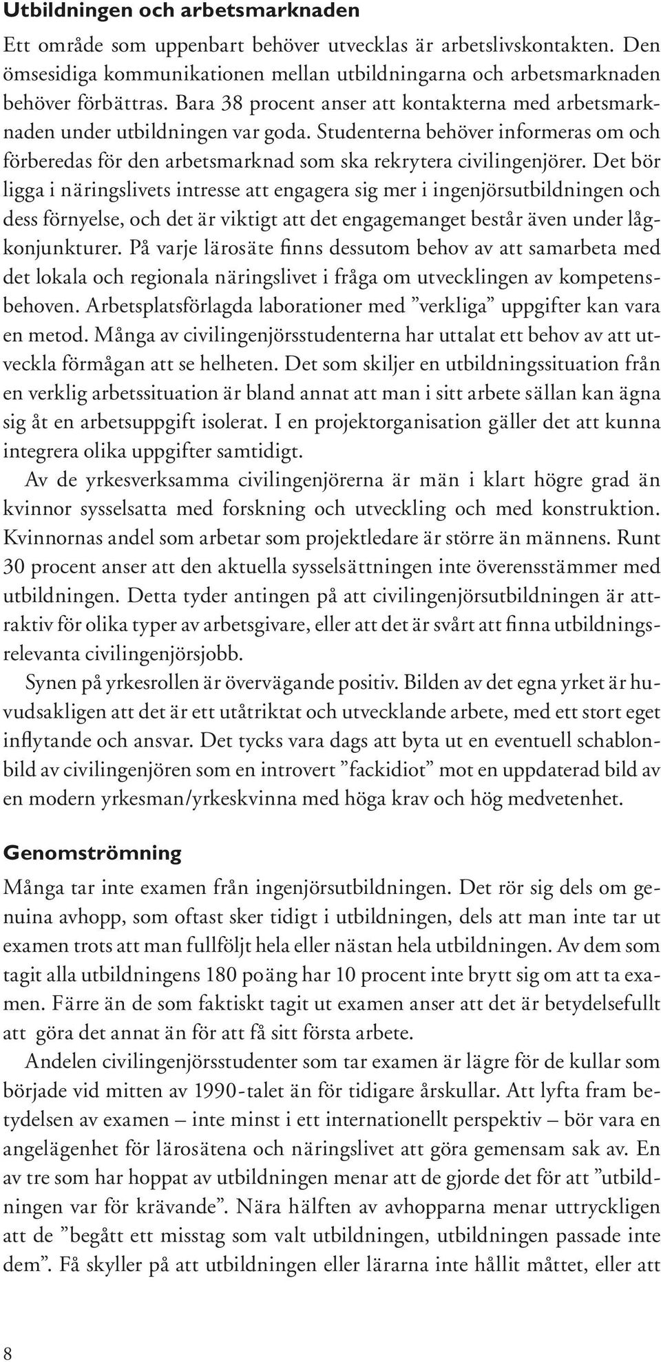 Det bör ligga i näringslivets intresse att engagera sig mer i ingenjörsutbildningen och dess förnyelse, och det är viktigt att det engagemanget består även under lågkonjunkturer.