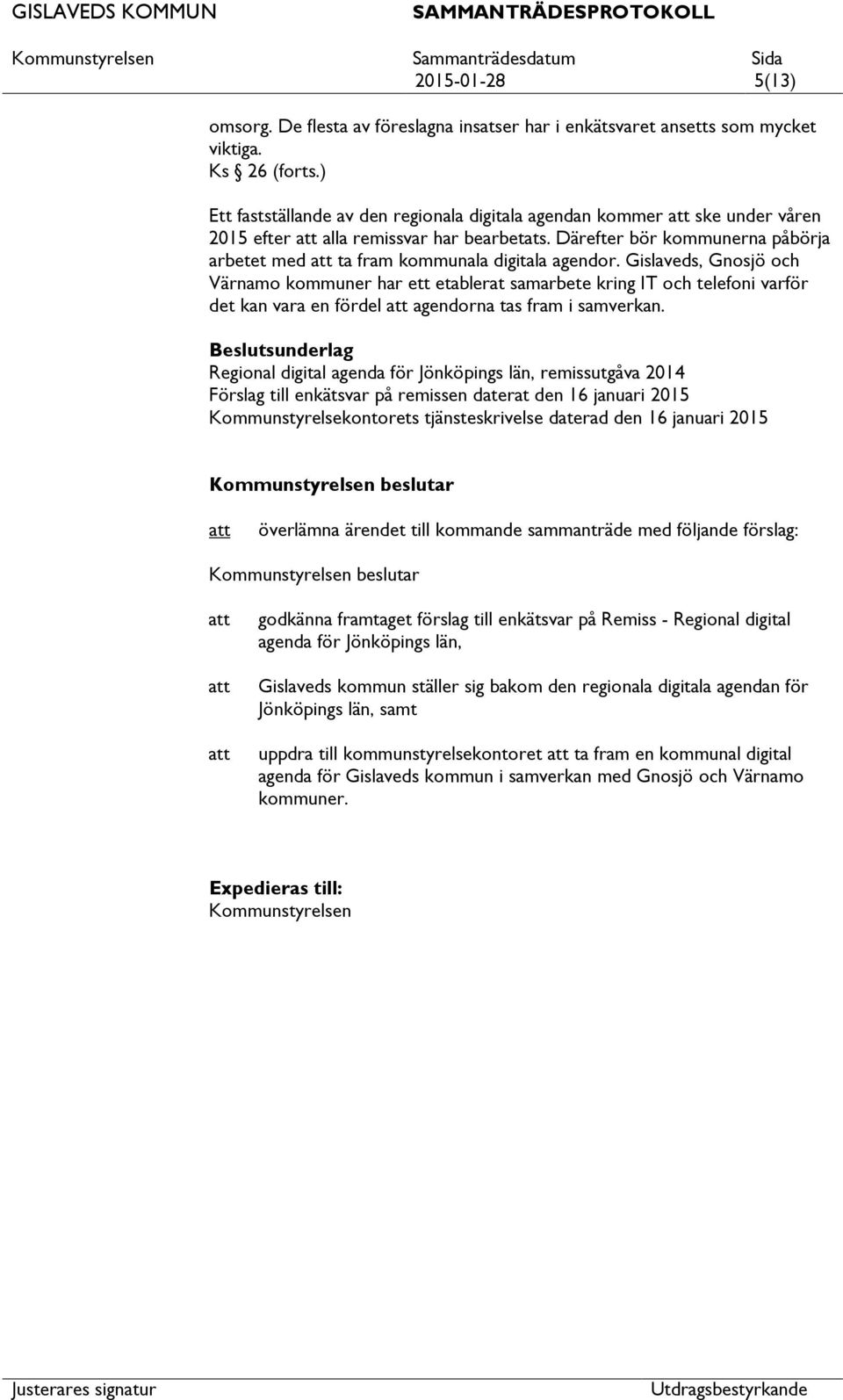 Gislaveds, Gnosjö och Värnamo kommuner har ett etablerat samarbete kring IT och telefoni varför det kan vara en fördel agendorna tas fram i samverkan.