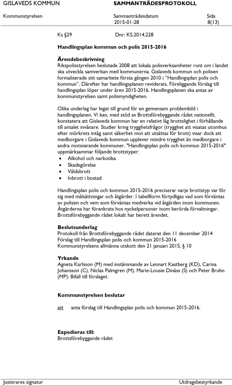 Föreliggande förslag till handlingsplan löper under åren 2015-2016. Handlingsplanen ska antas av kommunstyrelsen samt polismyndigheten.