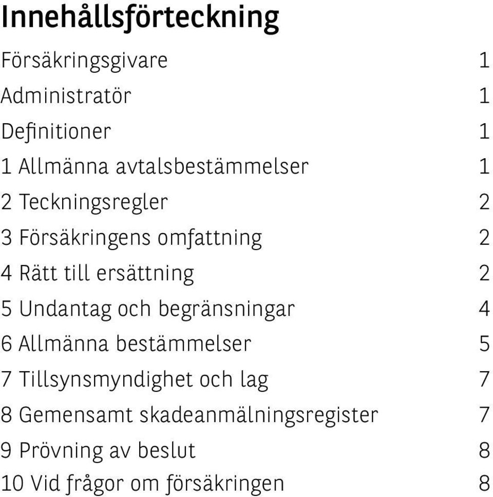 ersättning 2 5 Undantag och begränsningar 4 6 Allmänna bestämmelser 5 7 Tillsynsmyndighet