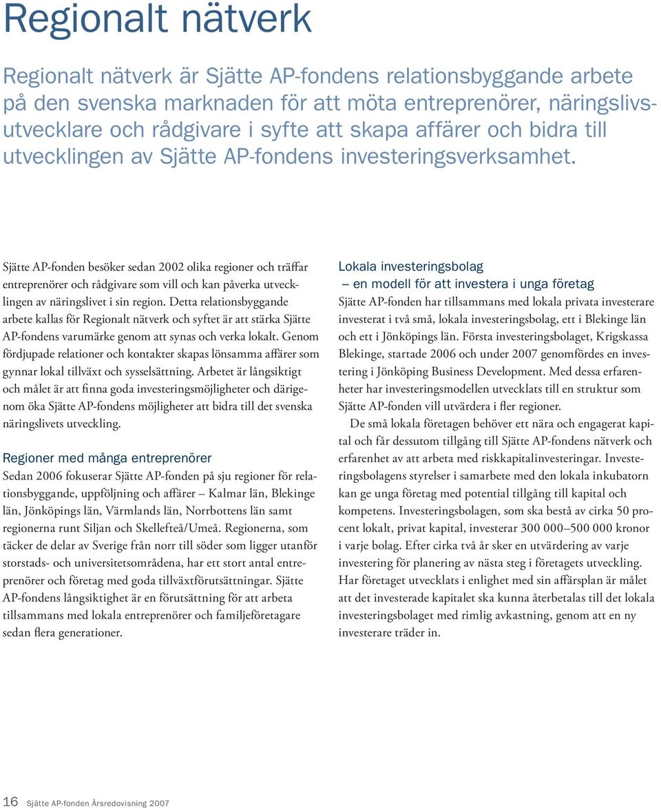 Sjätte AP-fonden besöker sedan 2002 olika regioner och träffar entreprenörer och rådgivare som vill och kan påverka utvecklingen av näringslivet i sin region.