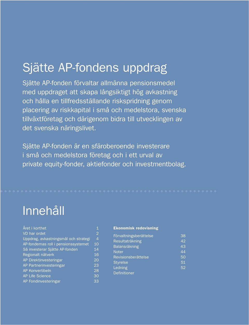 Sjätte AP-fonden är en sfäroberoende investerare i små och medelstora företag och i ett urval av private equity-fonder, aktiefonder och investmentbolag.