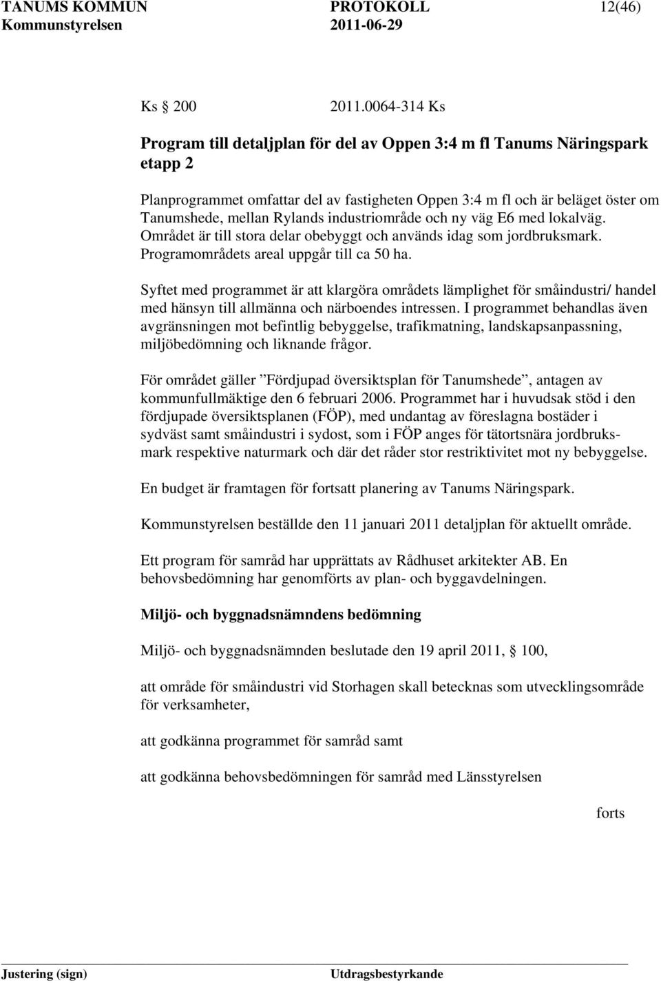 industriområde och ny väg E6 med lokalväg. Området är till stora delar obebyggt och används idag som jordbruksmark. Programområdets areal uppgår till ca 50 ha.