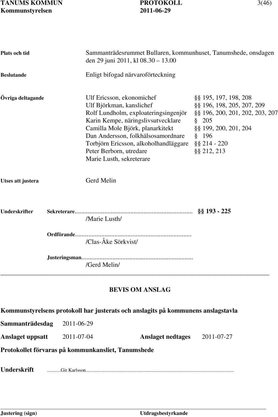 201, 202, 203, 207 Karin Kempe, näringslivsutvecklare 205 Camilla Mole Björk, planarkitekt 199, 200, 201, 204 Dan Andersson, folkhälsosamordnare 196 Torbjörn Ericsson, alkoholhandläggare 214-220