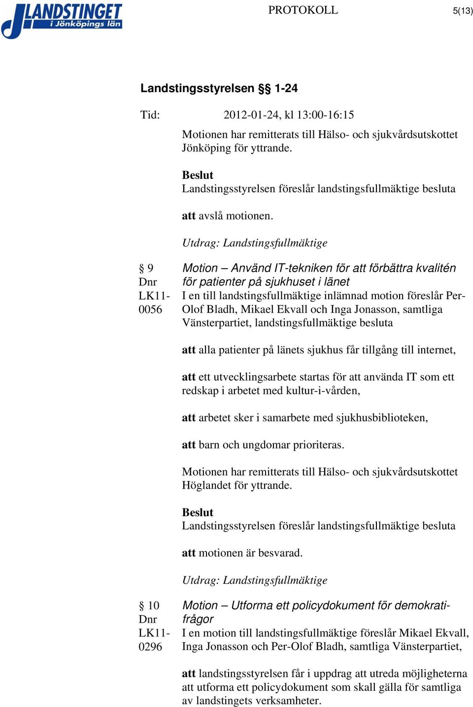 Jonasson, samtliga Vänsterpartiet, landstingsfullmäktige besluta att alla patienter på länets sjukhus får tillgång till internet, att ett utvecklingsarbete startas för att använda IT som ett redskap