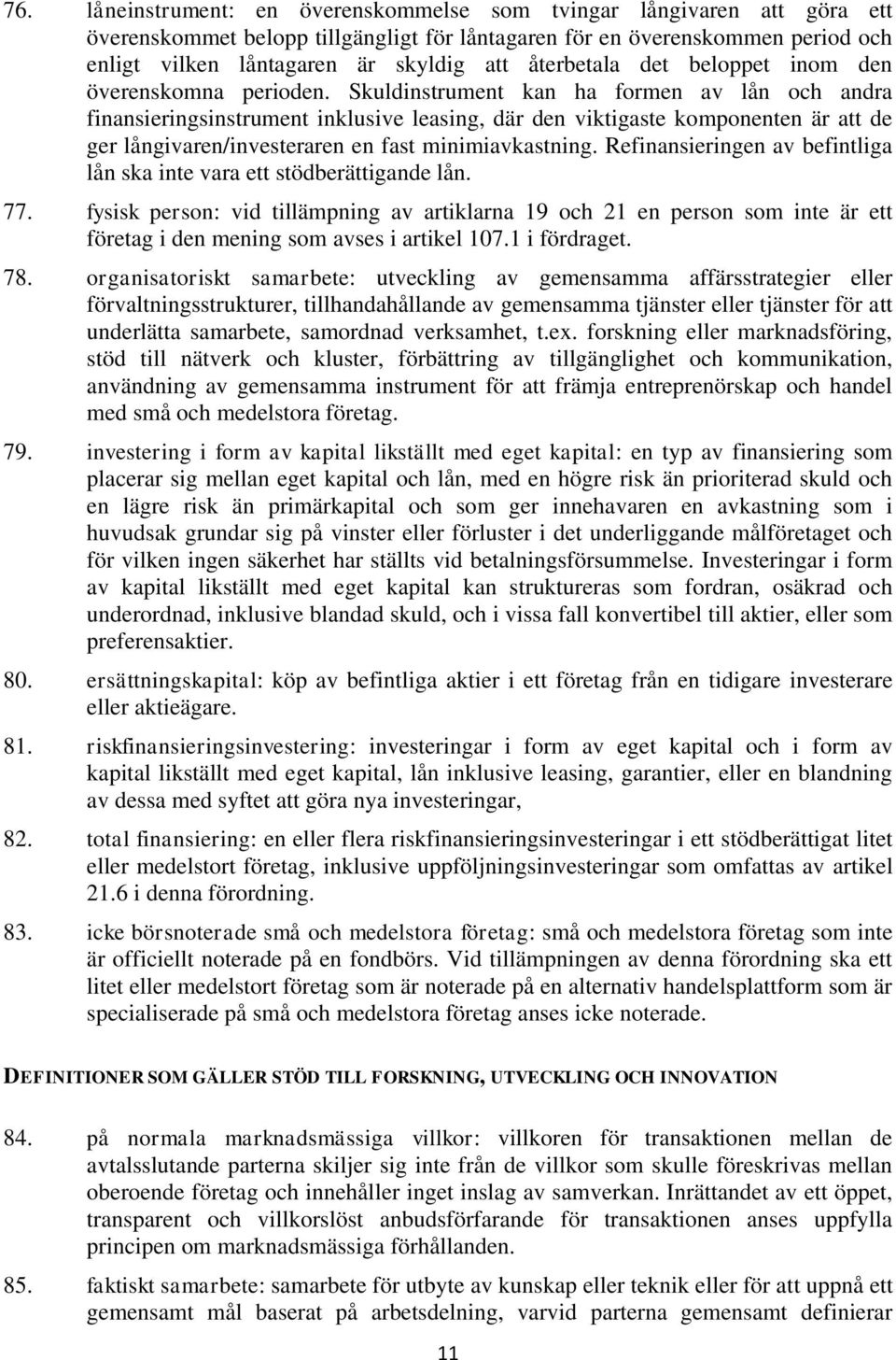 Skuldinstrument kan ha formen av lån och andra finansieringsinstrument inklusive leasing, där den viktigaste komponenten är att de ger långivaren/investeraren en fast minimiavkastning.