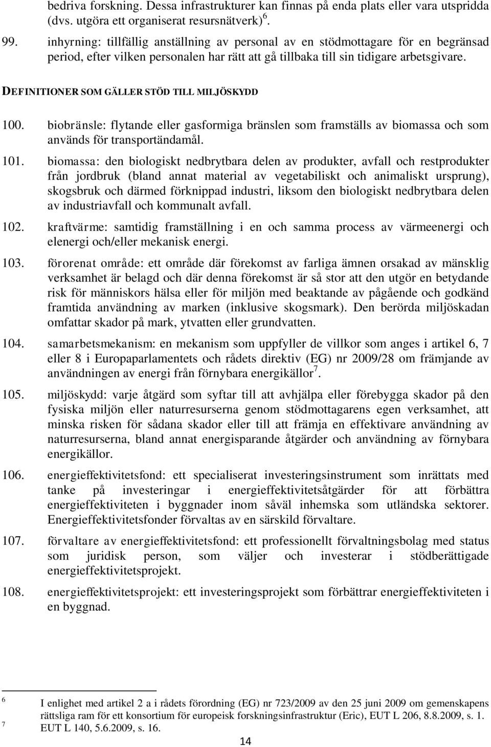 DEFINITIONER SOM GÄLLER STÖD TILL MILJÖSKYDD 100. biobränsle: flytande eller gasformiga bränslen som framställs av biomassa och som används för transportändamål. 101.