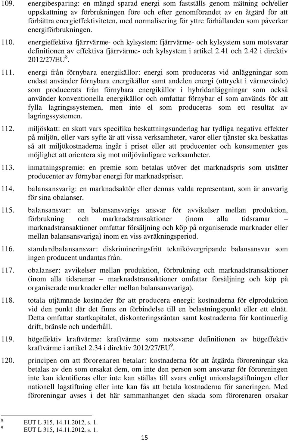energieffektiva fjärrvärme- och kylsystem: fjärrvärme- och kylsystem som motsvarar definitionen av effektiva fjärrvärme- och kylsystem i artikel 2.41 och 2.42 i direktiv 2012/27/EU 8. 111.