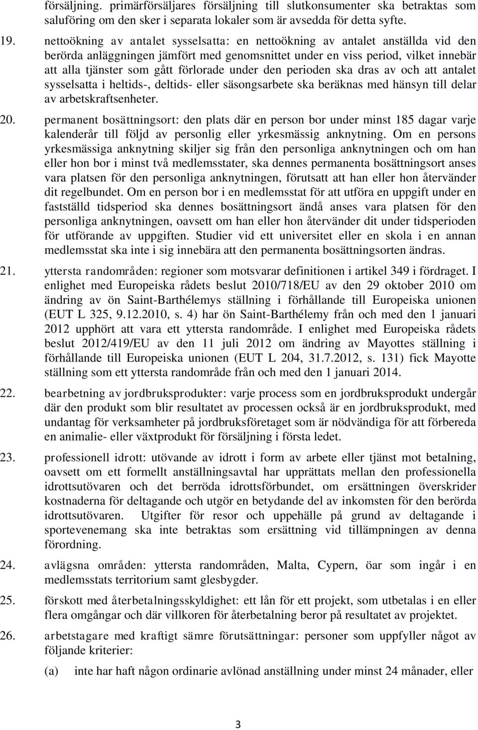 under den perioden ska dras av och att antalet sysselsatta i heltids-, deltids- eller säsongsarbete ska beräknas med hänsyn till delar av arbetskraftsenheter. 20.