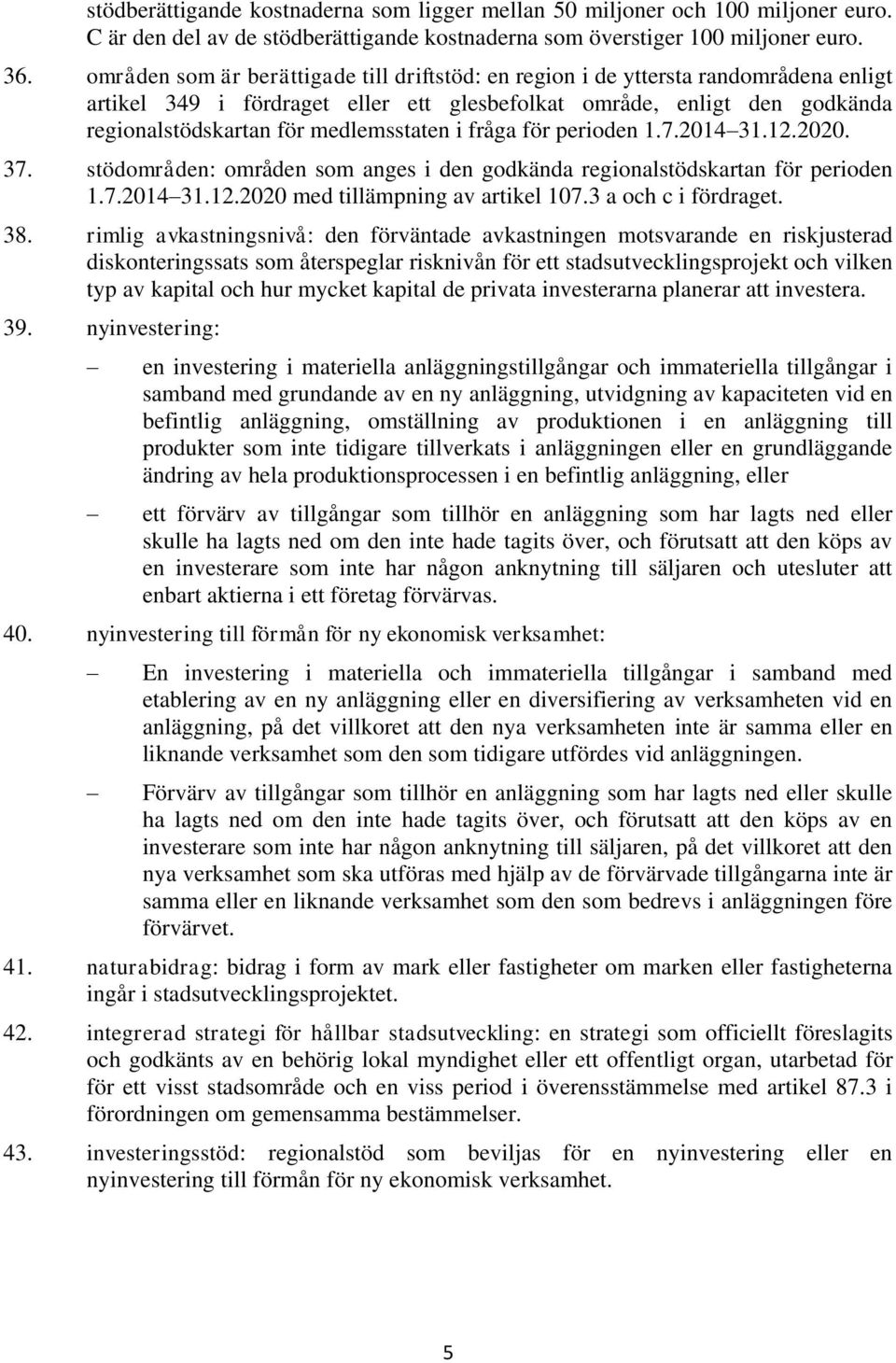 i fråga för perioden 1.7.2014 31.12.2020. 37. stödområden: områden som anges i den godkända regionalstödskartan för perioden 1.7.2014 31.12.2020 med tillämpning av artikel 107.3 a och c i fördraget.