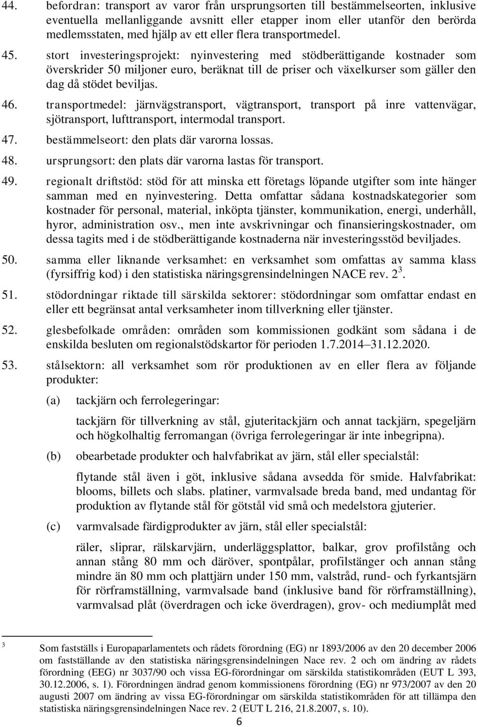 stort investeringsprojekt: nyinvestering med stödberättigande kostnader som överskrider 50 miljoner euro, beräknat till de priser och växelkurser som gäller den dag då stödet beviljas. 46.