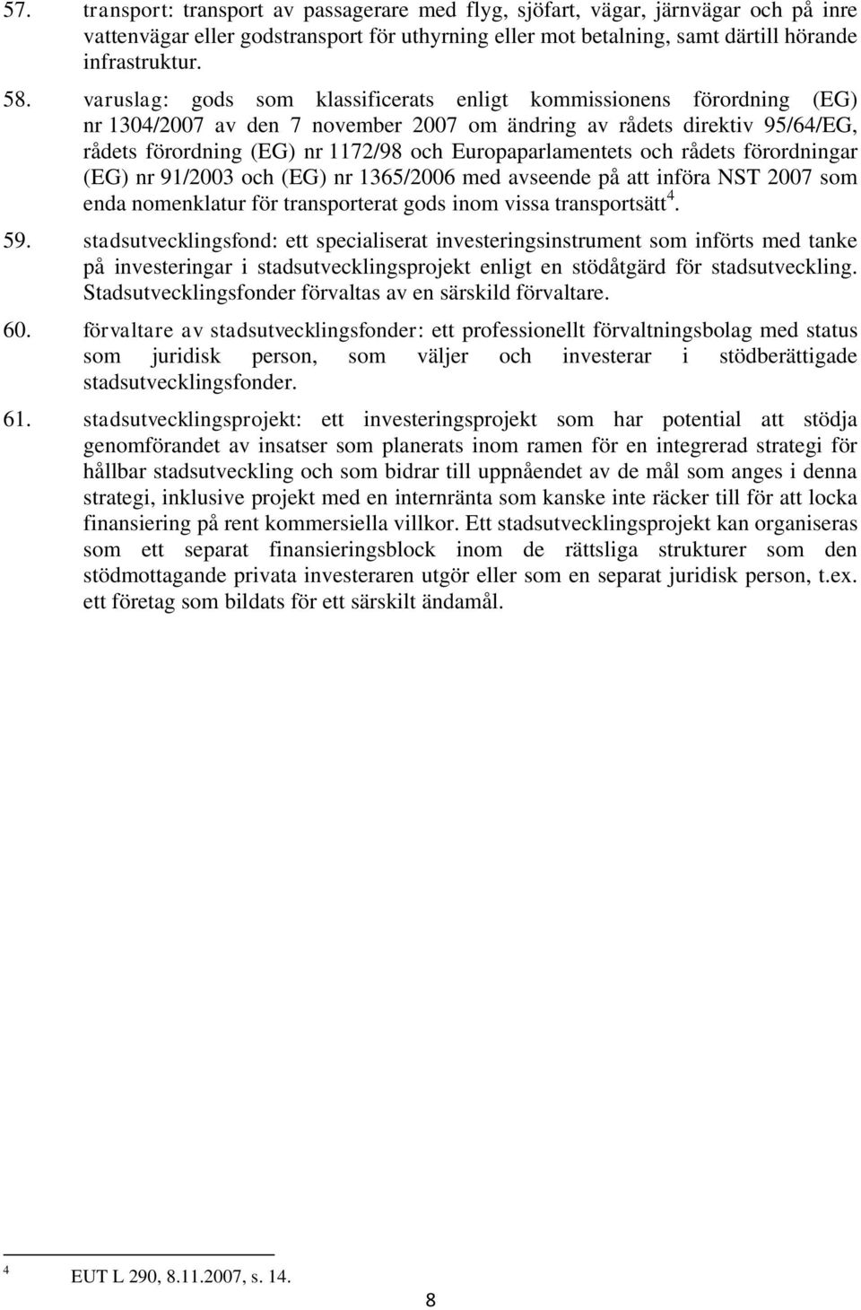 Europaparlamentets och rådets förordningar (EG) nr 91/2003 och (EG) nr 1365/2006 med avseende på att införa NST 2007 som enda nomenklatur för transporterat gods inom vissa transportsätt 4. 59.