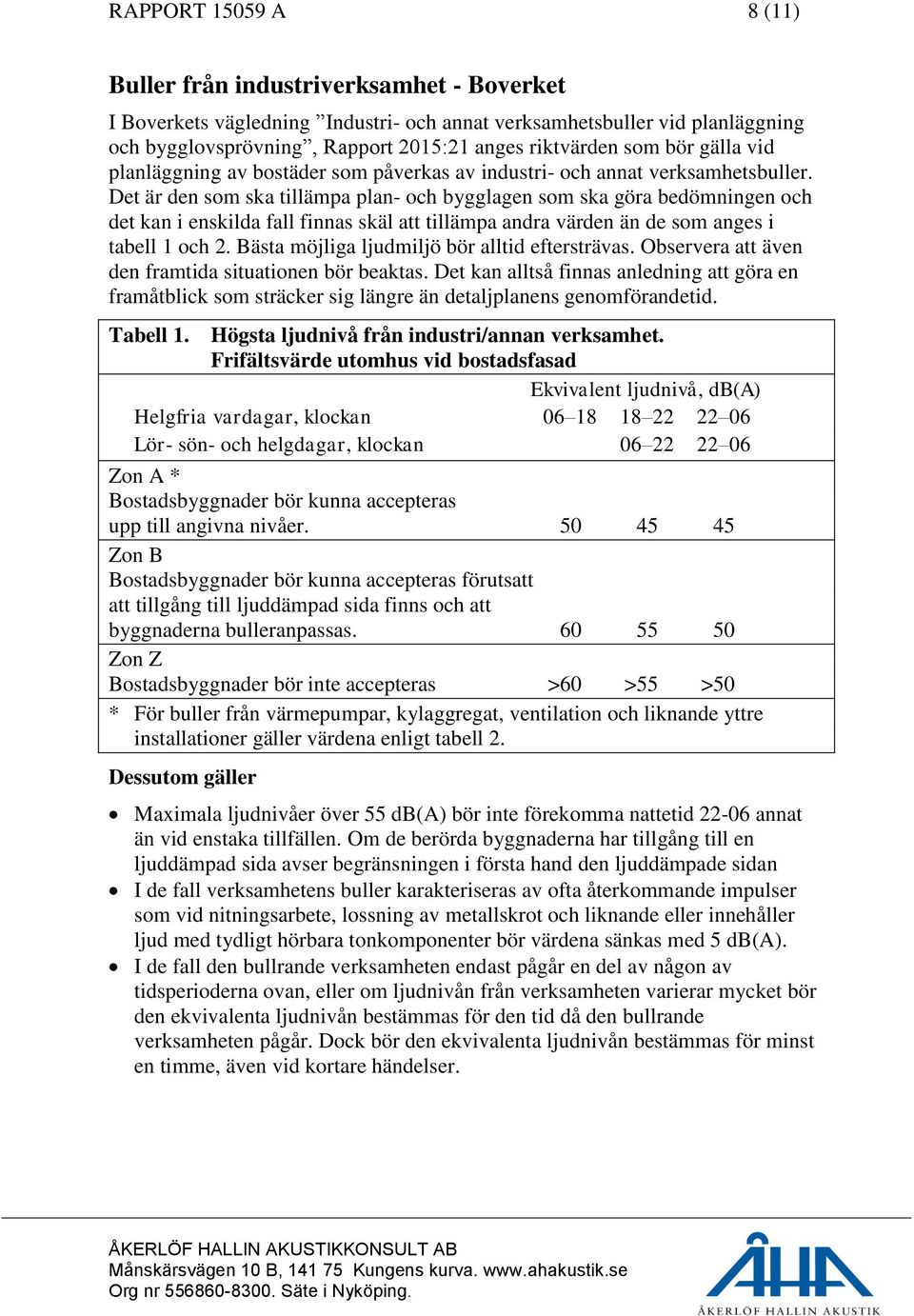 Det är den som ska tillämpa plan- och bygglagen som ska göra bedömningen och det kan i enskilda fall finnas skäl att tillämpa andra värden än de som anges i tabell 1 och 2.