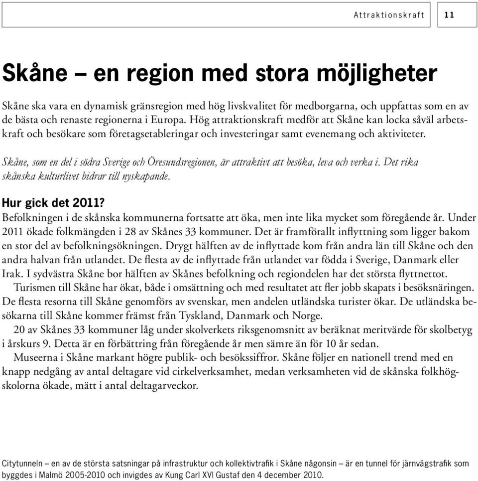 Skåne, som en del i södra Sverige och Öresundsregionen, är attraktivt att besöka, leva och verka i. Det rika skånska kulturlivet bidrar till nyskapande. Hur gick det 2011?