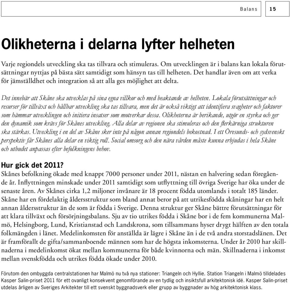 Det handlar även om att verka för jämställdhet och integration så att alla ges möjlighet att delta. Det innebär att Skåne ska utvecklas på sina egna villkor och med beaktande av helheten.