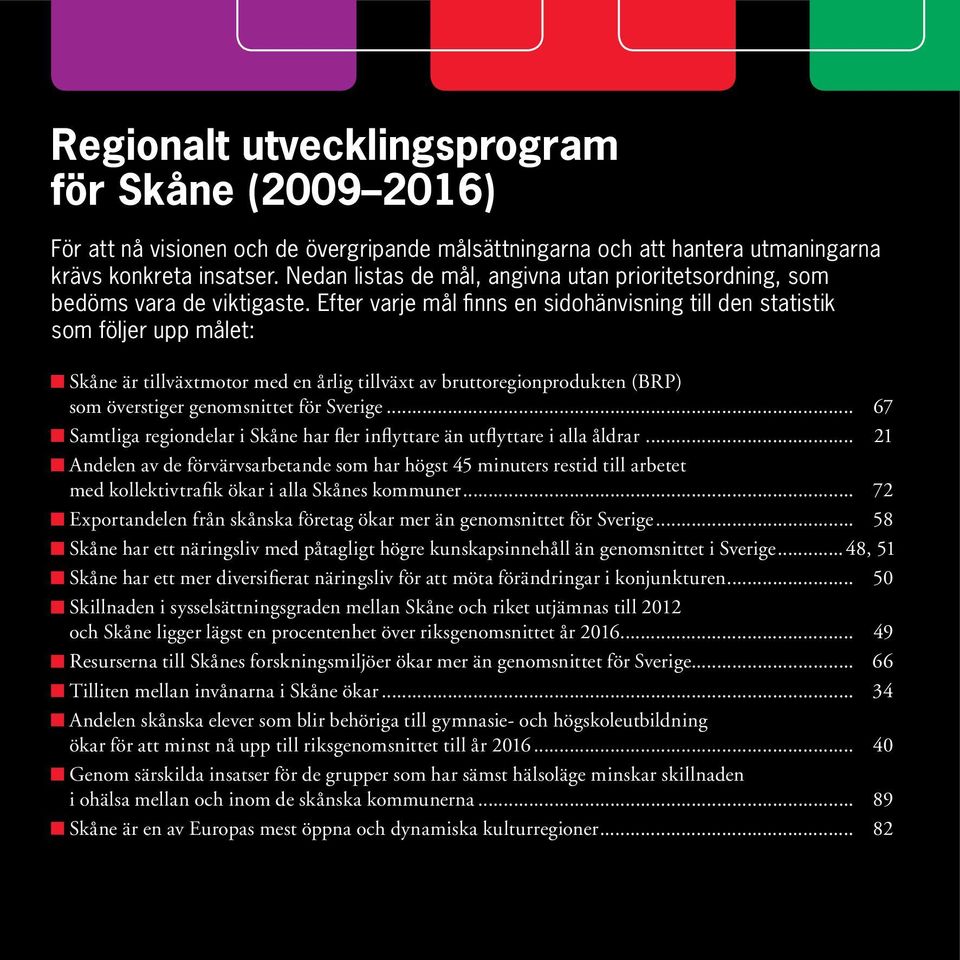 Efter varje mål finns en sidohänvisning till den statistik som följer upp målet: Skåne är tillväxtmotor med en årlig tillväxt av bruttoregionprodukten (BRP) som överstiger genomsnittet för Sverige.