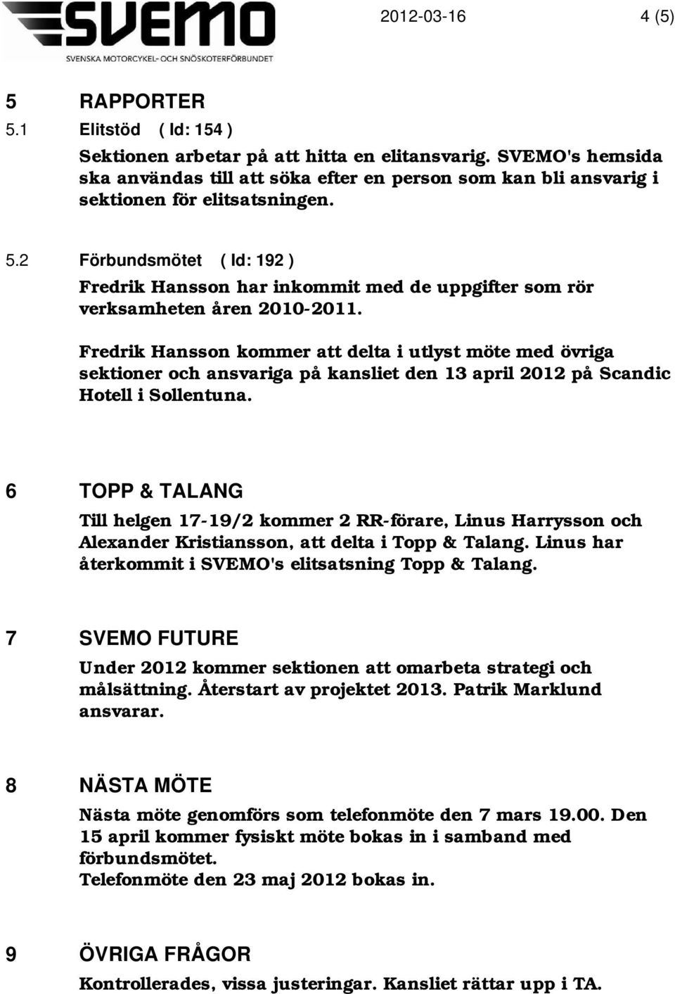 2 Förbundsmötet ( Id: 192 ) Fredrik Hansson har inkommit med de uppgifter som rör verksamheten åren 2010-2011.