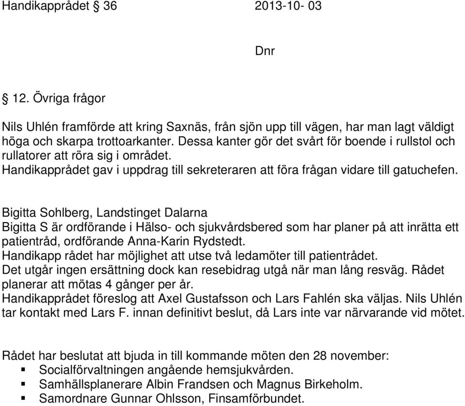 Bigitta Sohlberg, Landstinget Dalarna Bigitta S är ordförande i Hälso- och sjukvårdsbered som har planer på att inrätta ett patientråd, ordförande Anna-Karin Rydstedt.