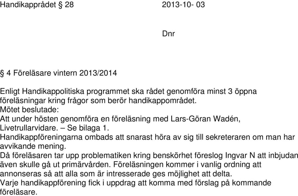 Handikappföreningarna ombads att snarast höra av sig till sekreteraren om man har avvikande mening.