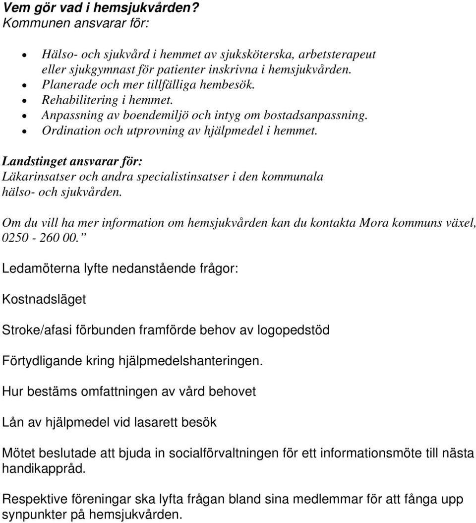 Landstinget ansvarar för: Läkarinsatser och andra specialistinsatser i den kommunala hälso- och sjukvården.