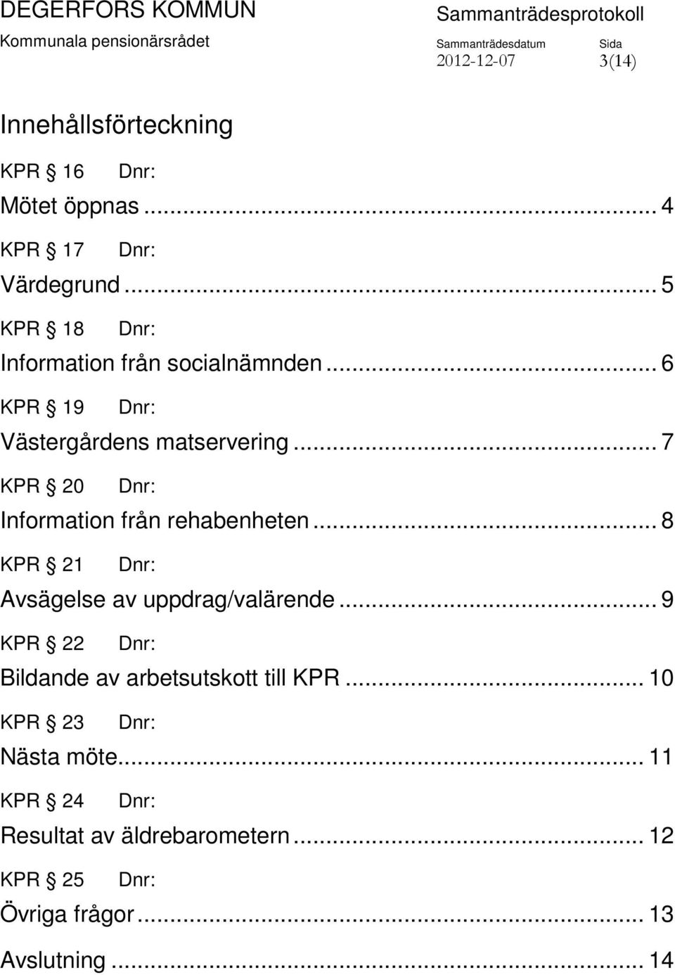 .. 7 KPR 20 Information från rehabenheten... 8 KPR 21 Avsägelse av uppdrag/valärende.