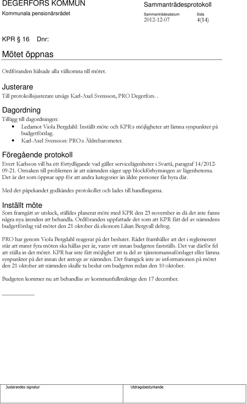 Föregående protokoll Evert Karlsson vill ha ett förtydligande vad gäller servicelägenheter i Svartå, paragraf 14/2012-09-21.