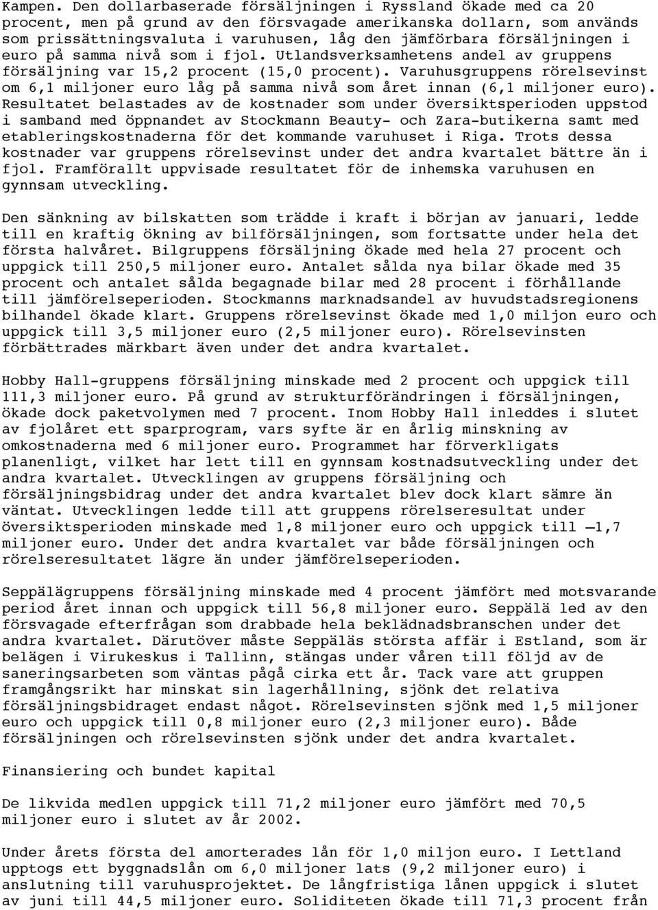 försäljningen i euro på samma nivå som i fjol. Utlandsverksamhetens andel av gruppens försäljning var 15,2 procent (15,0 procent).