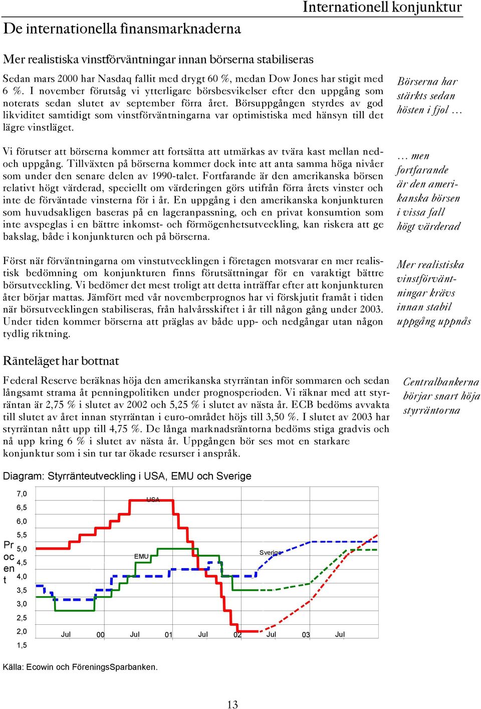 Börsuppgången styrdes av god likviditet samtidigt som vinstförväntningarna var optimistiska med hänsyn till det lägre vinstläget.