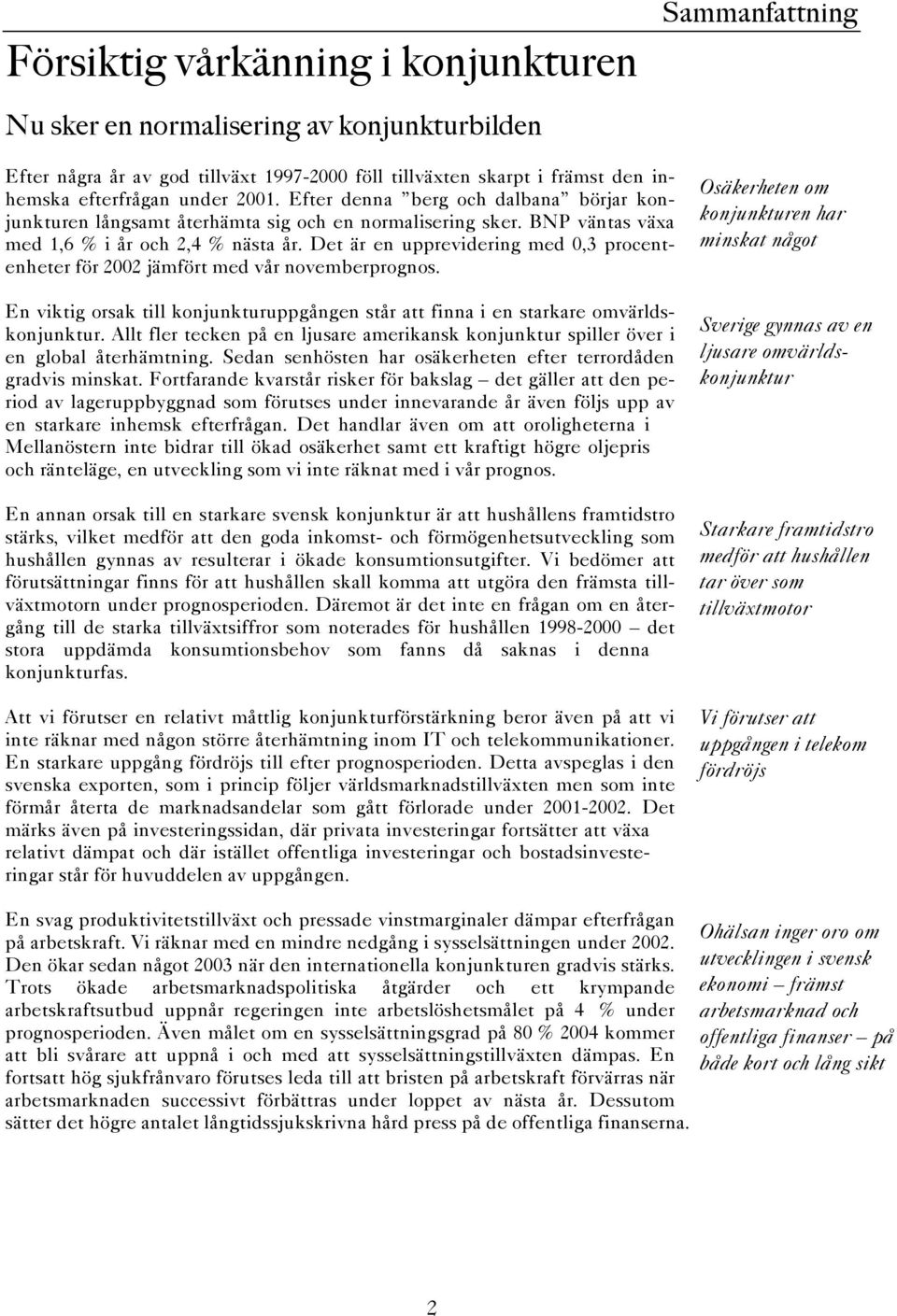 Det är en upprevidering med 0,3 procentenheter för 2002 jämfört med vår novemberprognos. En viktig orsak till konjunkturuppgången står att finna i en starkare omvärldskonjunktur.