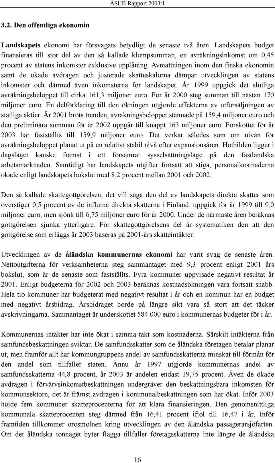 Avmattningen inom den finska ekonomin samt de ökade avdragen och justerade skatteskalorna dämpar utvecklingen av statens inkomster och därmed även inkomsterna för landskapet.