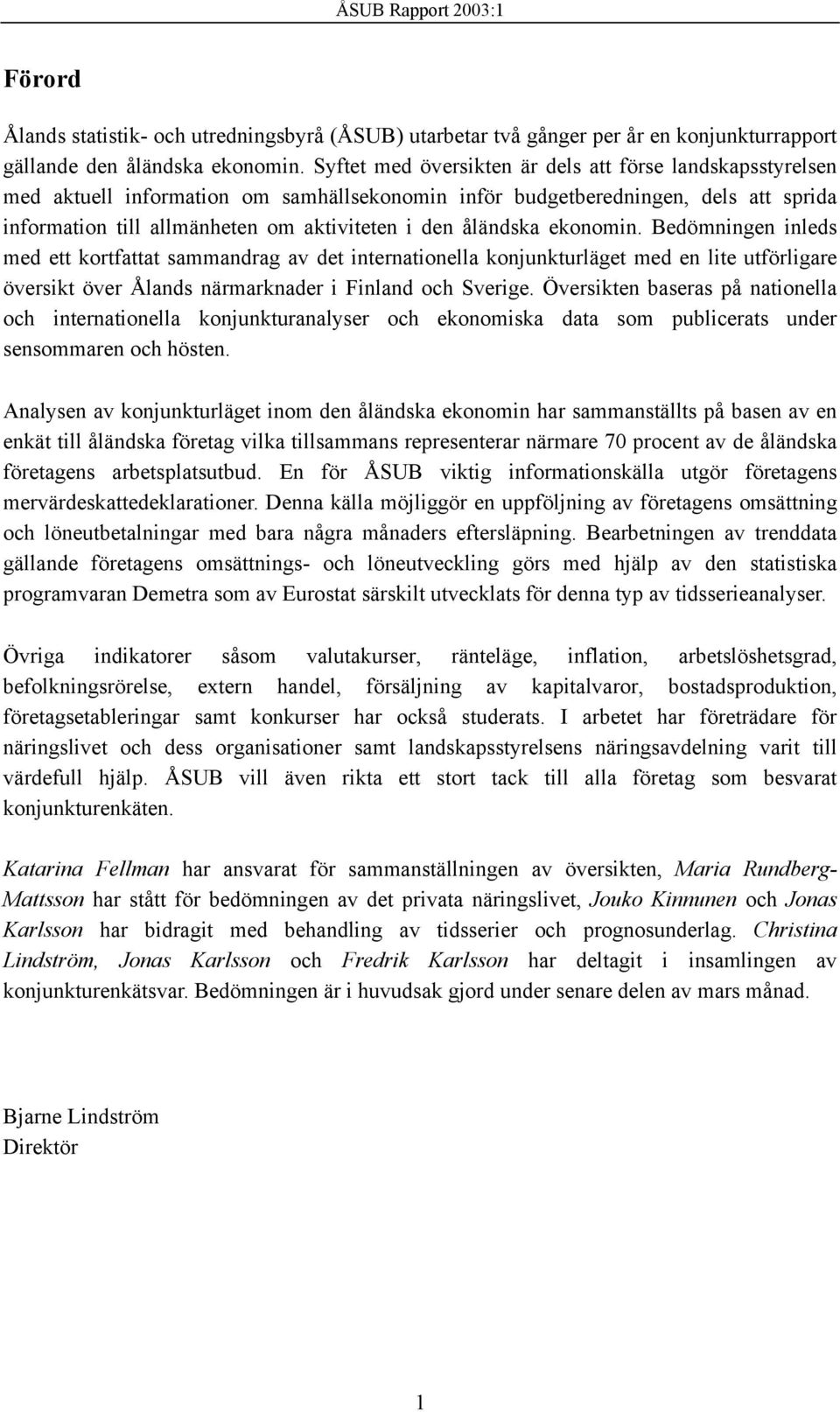 åländska ekonomin. Bedömningen inleds med ett kortfattat sammandrag av det internationella konjunkturläget med en lite utförligare översikt över Ålands närmarknader i Finland och Sverige.